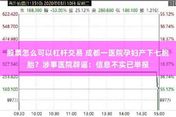 股票怎么可以杠杆交易 成都一医院孕妇产下七胞胎？涉事医院辟谣：信息不实已举报