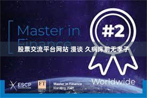 股票交流平台网站 漫谈 久病床前无孝子