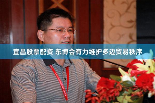 宜昌股票配资 东博会有力维护多边贸易秩序