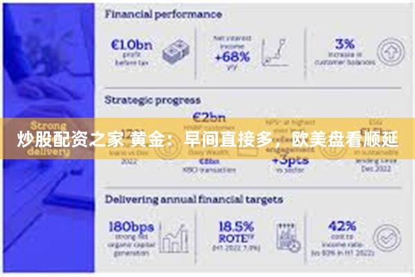 炒股配资之家 黄金：早间直接多，欧美盘看顺延