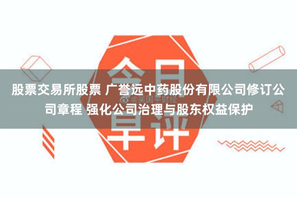 股票交易所股票 广誉远中药股份有限公司修订公司章程 强化公司治理与股东权益保护