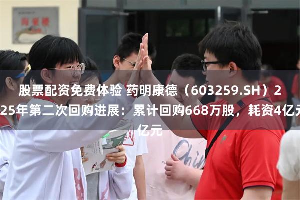 股票配资免费体验 药明康德（603259.SH）2025年第二次回购进展：累计回购668万股，耗资4亿元