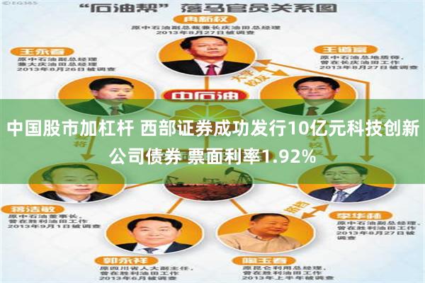 中国股市加杠杆 西部证券成功发行10亿元科技创新公司债券 票面利率1.92%