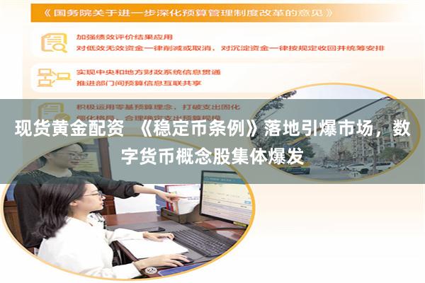 现货黄金配资  《稳定币条例》落地引爆市场，数字货币概念股集体爆发