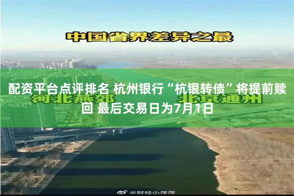 配资平台点评排名 杭州银行“杭银转债”将提前赎回 最后交易日为7月1日