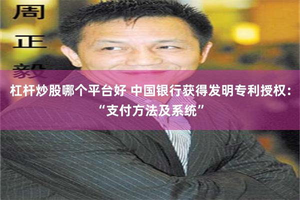 杠杆炒股哪个平台好 中国银行获得发明专利授权：“支付方法及系统”