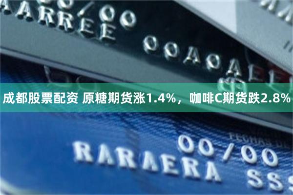 成都股票配资 原糖期货涨1.4%，咖啡C期货跌2.8%