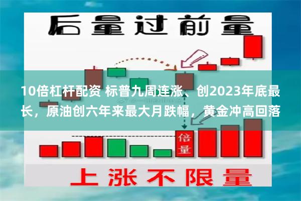 10倍杠杆配资 标普九周连涨、创2023年底最长,原油创六年来最大月跌幅,黄金冲高回落