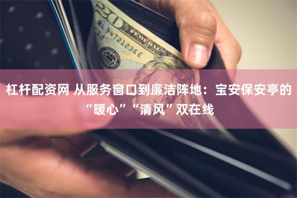 杠杆配资网 从服务窗口到廉洁阵地：宝安保安亭的“暖心”“清风”双在线