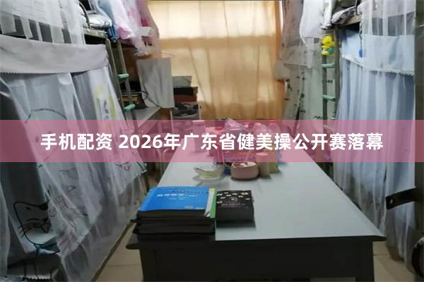 手机配资 2026年广东省健美操公开赛落幕