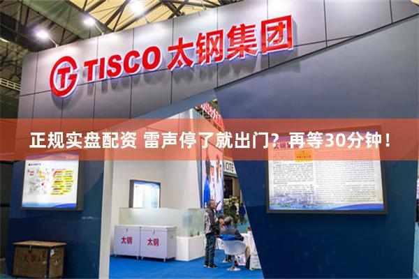正规实盘配资 雷声停了就出门？再等30分钟！