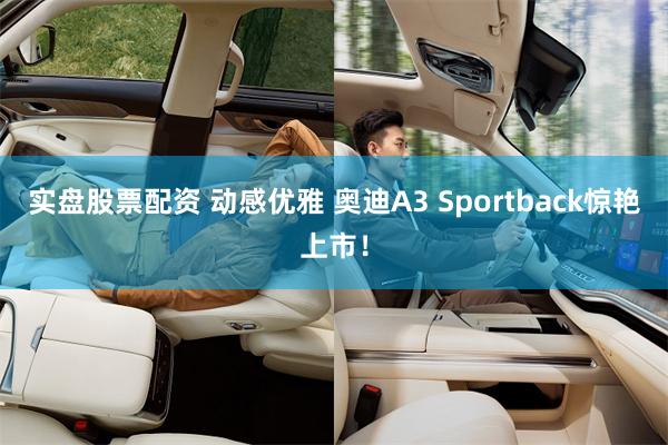 实盘股票配资 动感优雅 奥迪A3 Sportback惊艳上市！
