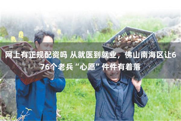 网上有正规配资吗 从就医到就业，佛山南海区让676个老兵“心愿”件件有着落